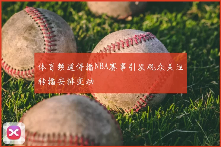 体育频道停播NBA赛事引发观众关注转播安排变动