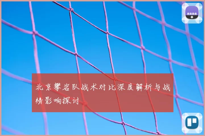 北京攀岩队战术对比深度解析与战绩影响探讨