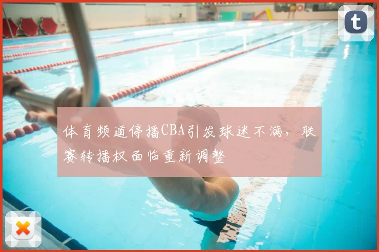 体育频道停播CBA引发球迷不满，联赛转播权面临重新调整