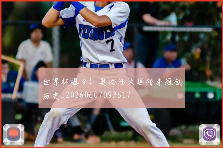世界杯爆冷！奥恰洛夫逆转夺冠创历史_20260607093617