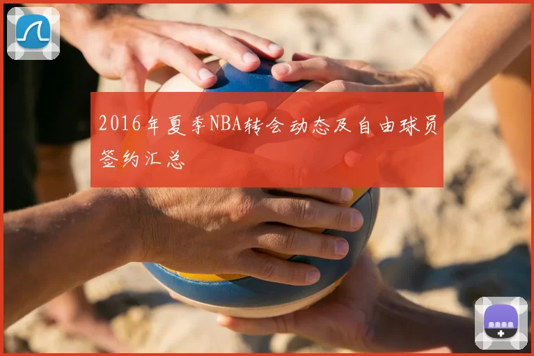 2016年夏季NBA转会动态及自由球员签约汇总