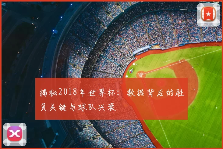 揭秘2018年世界杯：数据背后的胜负关键与球队兴衰
