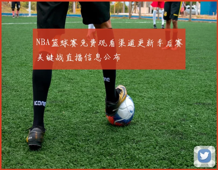 NBA篮球赛免费观看渠道更新季后赛关键战直播信息公布